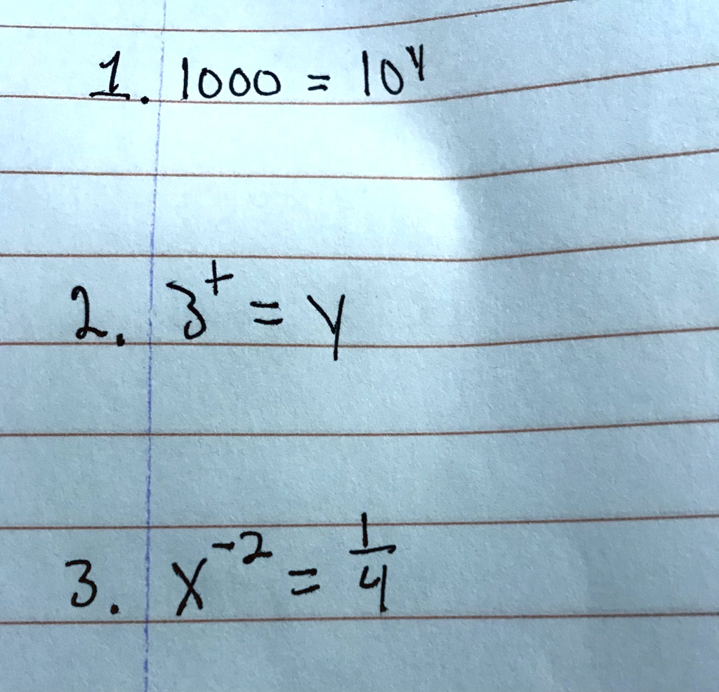1. 1000 = 10^y
2. 3^+ = y
3. x^-2 = rac14