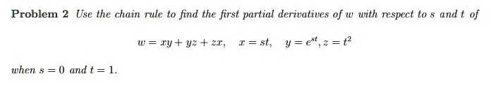 Use the chain rule to find the first partial derivatives of w with respect to s and t of
w = xy + yz + zx, x = st, y = e^st, z = t^2
when s = 0 and t = 1.