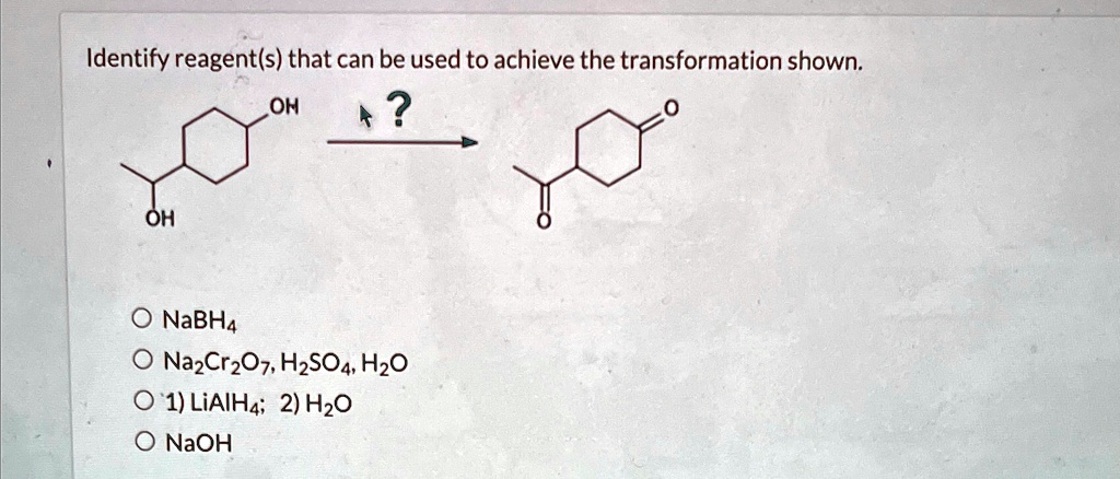 Identify reagent(s) that can be used to achieve the transformation ...