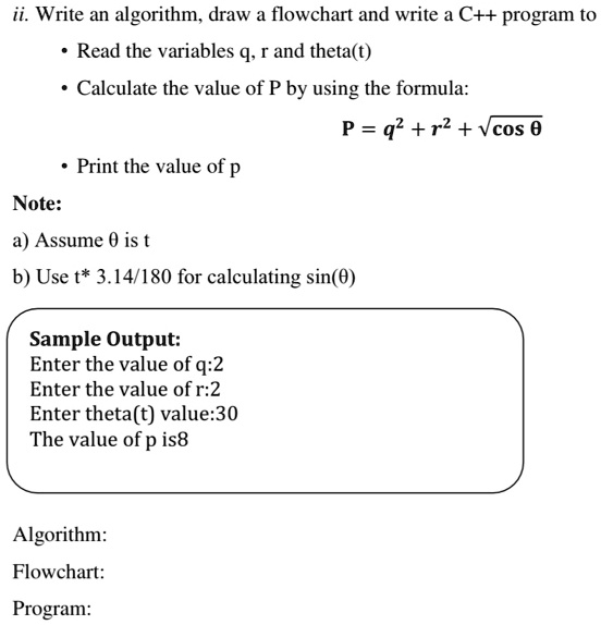 SOLVED: ii. Write an algorithm, draw a flowchart, and write a C++ ...