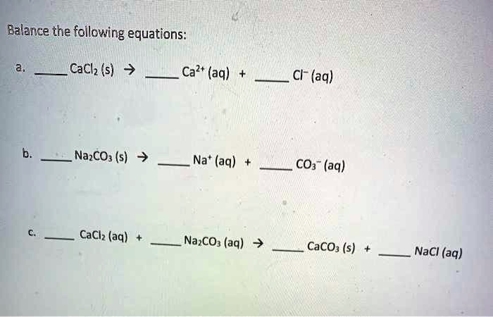 SOLVED: Balance the following equations: CaCl2 (s) Ca2+ (aq) 2Cl- (aq ...
