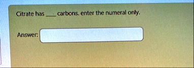 citrate has carbons enter the numeral only answer citrate has  carbons enter the numeral only answer 20073