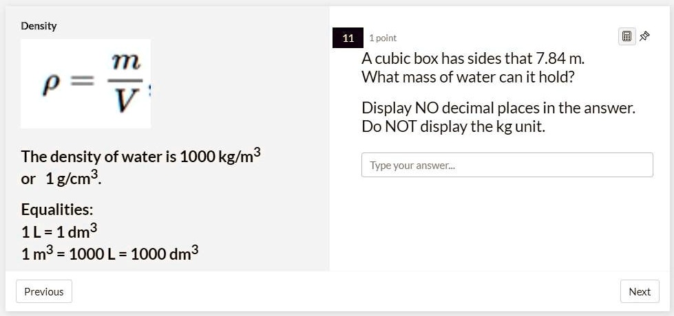 Solved Density 1point Acubic Box Has Sides That 7 84m What Mass Of Water Can It Hold 0 V Display No Decimal Places In The Answer Do Not Display The Kg Unit