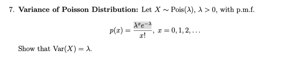 7. Variance of Poisson Distribution: Let X   Pois(?), ? > 0, with p.m.f.

p(x) = (?^x * e^-?) / x!, x = 0, 1, 2, ...

Show that Var(X) = ?.