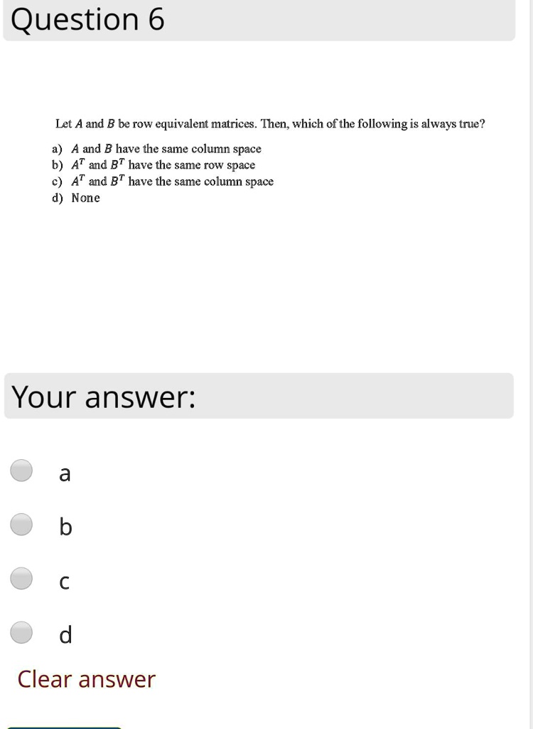 SOLVED Question 6 Let A and B be row equivalent matrices Then