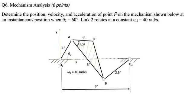 Q6. Mechanism Analysis (8 points) Determine the position, velocity, and ...
