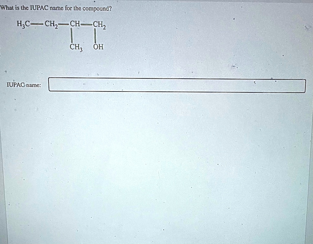 What is the IUPAC name for the compound? What is the IUPAC name for the ...