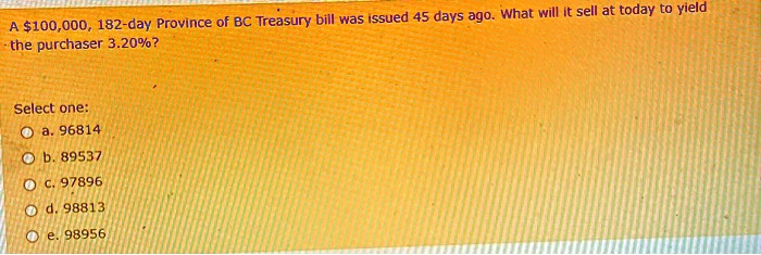 SOLVED A 100 000 182 day Province of BC Treasury bill was issued