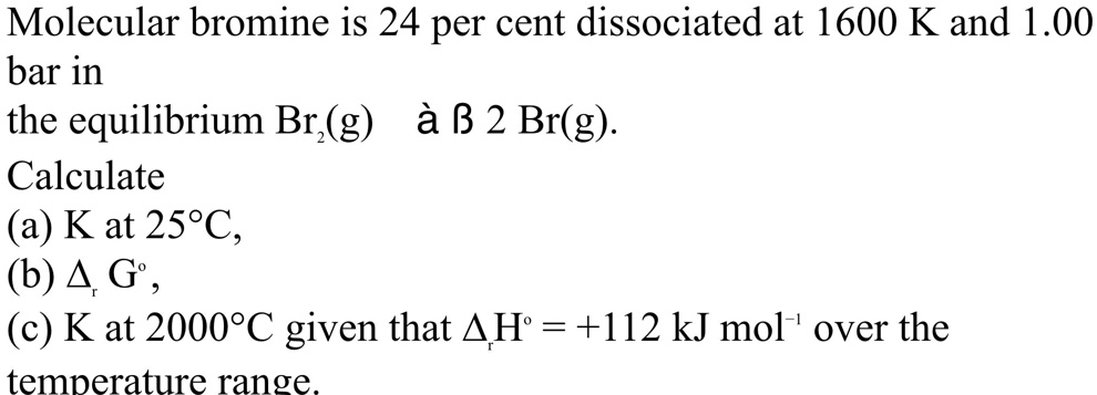 molecular bromine is 24 per cent dissociated at 1600 k and 100 bar in ...