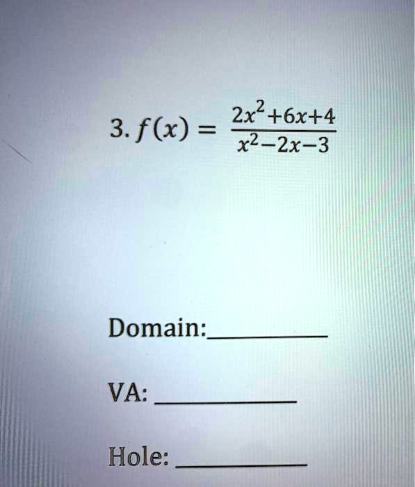 3. f(x) = (2x^2 + 6x + 4) / (x^2 - 2x - 3)

Domain:

VA:

Hole: