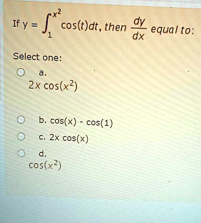 Solved X2 If Y Cos T Dt Then Dy Equal To Dx Select One A 2x Cos X B Cos X Cos 1 C 2x Cos X D Cos X