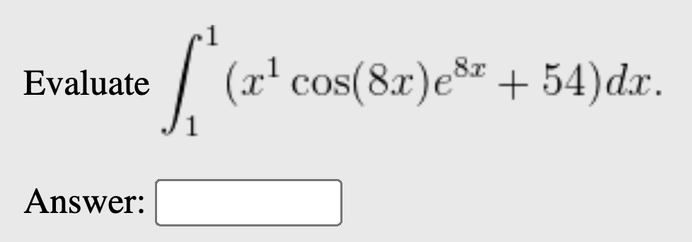 Evaluate ∫1^1 (x^1 cos(8x)e^8x + 54)dx.