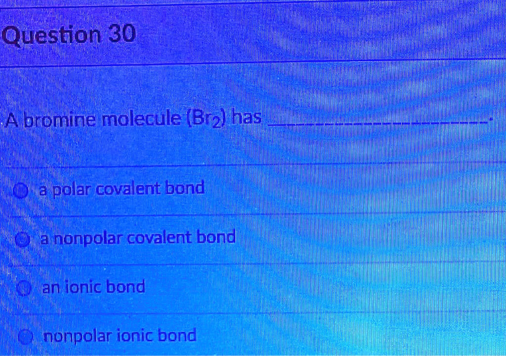 SOLVED Question 30 A bromine molecule (Bri2 has Ipolar covalent bond