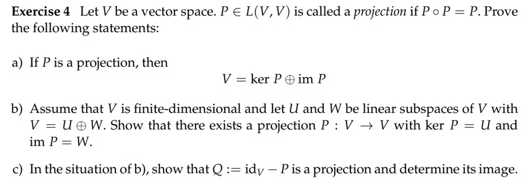 Solved Exercise 4 Let V Be A Vector Space P A L V V Is Called A Projection If P O P P Prove The Following Statements If Pis A Projection Then V