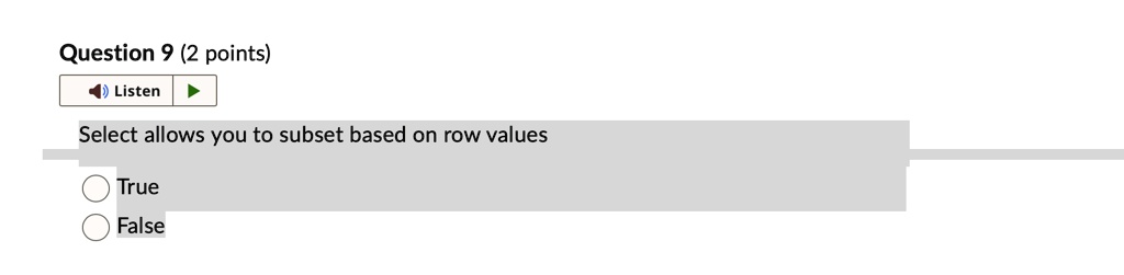 Question 9 (2 points)
? Listen
Select allows you to subset based on row values
True
False