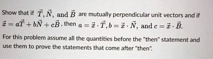 Solved Show That If T N And B Are Mutually Perpendicular Unit Vectors And If I At Bn Cb Then A T B 3 N And C B For This Problem Assume All The Quantities Before