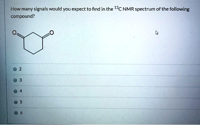 SOLVED: How Many Signals Would You Expect To Find In The 13C NMR ...