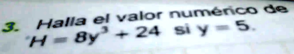 3. Halla el valor numérico de 8y^3 + 24 si y = 5.