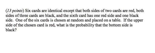Six cards are identical except that both sides of two cards are red, both sides of three cards are black, and the sixth card has one red side and one black side. One of the six cards is chosen at random and placed on a table. If the upper side of the chosen card is red, what is the probability that the bottom side is black?