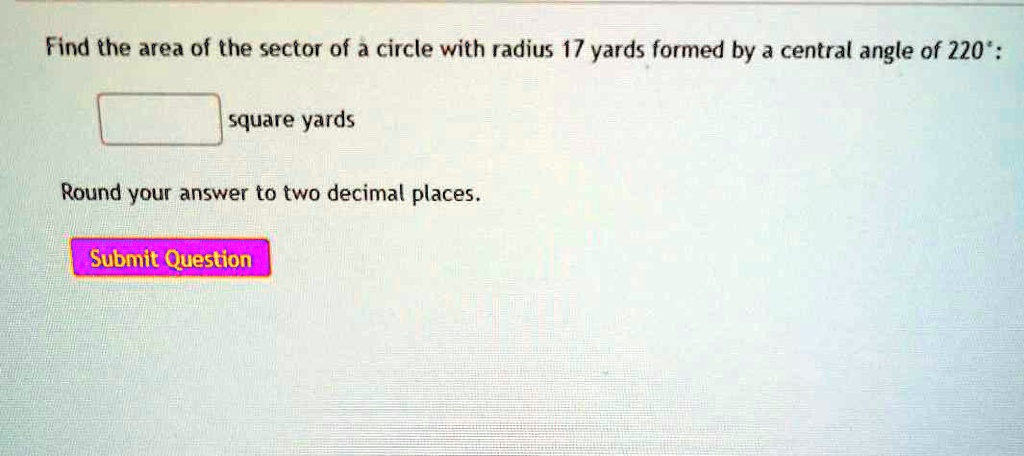 find the ared of the sector of d circle with radius 17 yards formed by central angle of 220 square yards round your answer to two decimal places submit question 07561