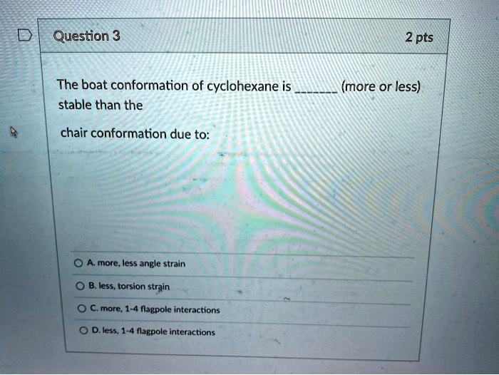 SOLVED Question 3 2 pts The boat conformation of cyclohexane is stable