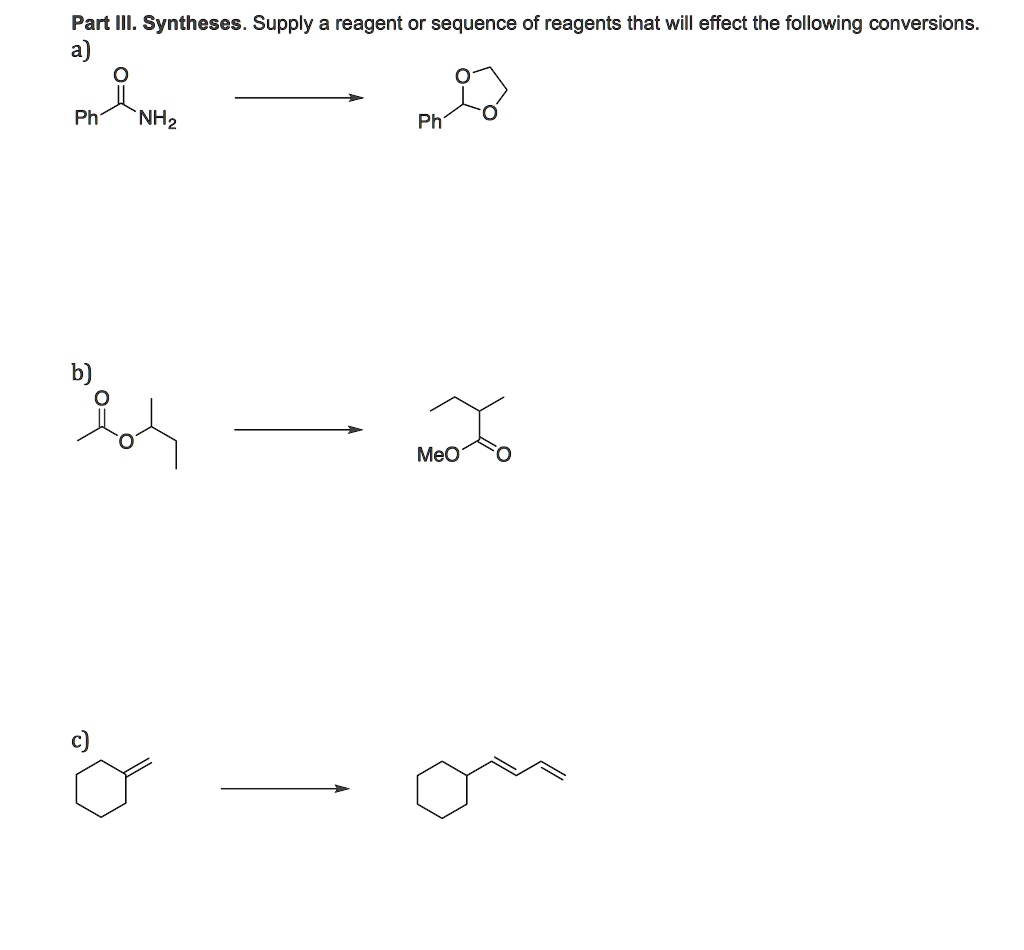 Part III: Syntheses. Supply a reagent or sequence of reagents that will ...