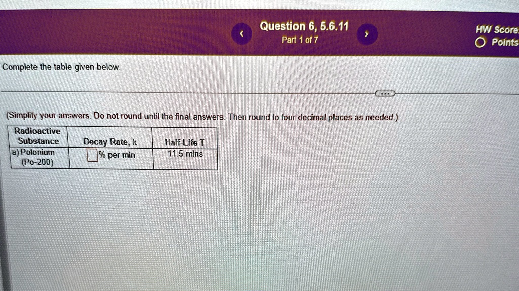 complete the table given below question 6 5611 part 1 of 7 simplify your answers do not round until the final answers then round to four decimal places as needed radioactive substance a polo 18343