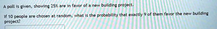 A poll is given, showing 25% are in favor of a new building project. If ...