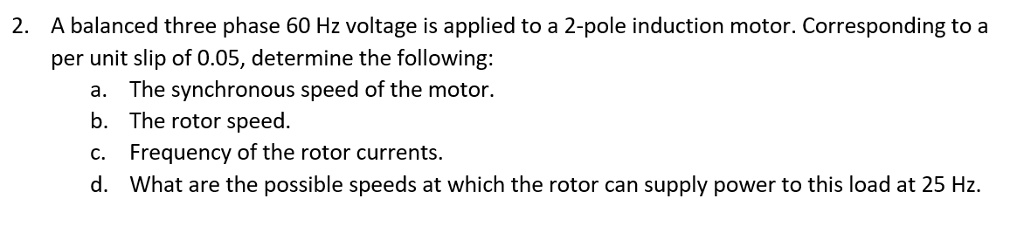 2. A balanced three phase 60 Hz voltage is applied to a 2-pole ...