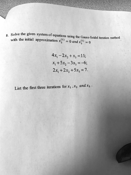 Solve the given system of equations using the Gauss-Seidel iteration method with the initial approximation x2(1) = 0 and x3(1) = 0

4x1 - 2x2 + x3 = 11;
x1 + 5x2 - 3x3 = -6;
2x1 + 2x2 + 5x3 = 7.

List the first three iterations for x1 , x2 and x3 .