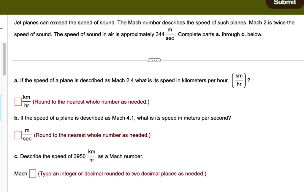 jet planes can exceed the speed of sound the mach number describes the speed of such planes mach 2 is twice the speed of sound the speed of sound in air is approximately 344 fracmsec complet 83566