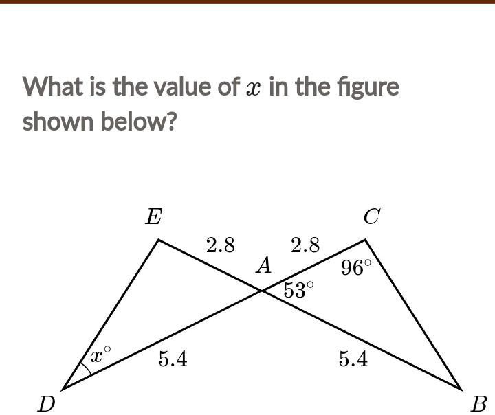 What is the value of x in the figure shown below?
E
2.8
A
2.8
96°
53°
5.4
D
5.4
C
B