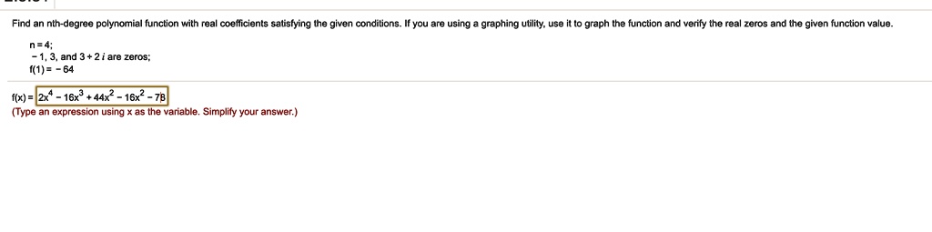 find an nth degree polynomial function with real coefiicients satistying the given conditions if you are using graphing utility use it to graph the function and verify the real zeros and the 87645