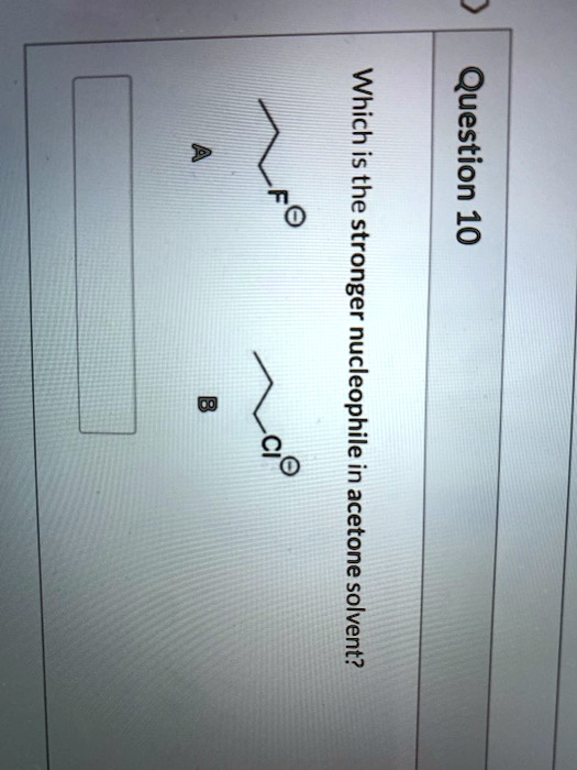 SOLVED Which is Question Fo the 10 stronger nucleophile 8 in acetone