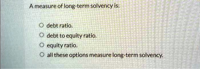 SOLVED: A measure of long-term solvency is: - Debt ratio. - Debt to - Which One Of The Following Is A Measure Of Long-term Solvency?