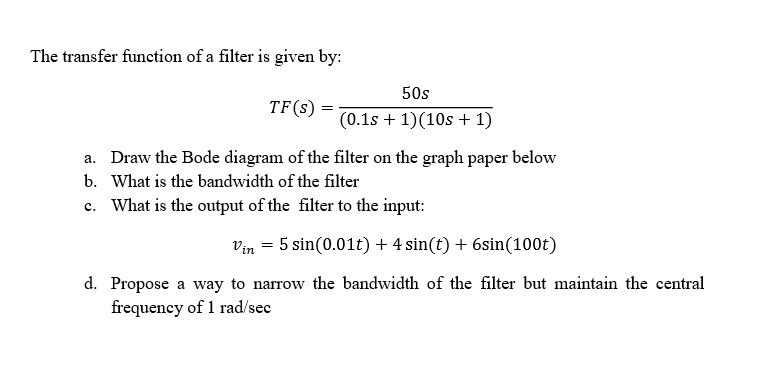 SOLVED: The transfer function of a filter is given by: 50s a. Draw the ...
