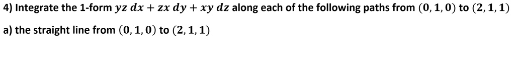 4 integrate the 1 form yz dx zx dy xy dz along each of the following paths from 010 to 211 a the straight line from 010 to 211 75274