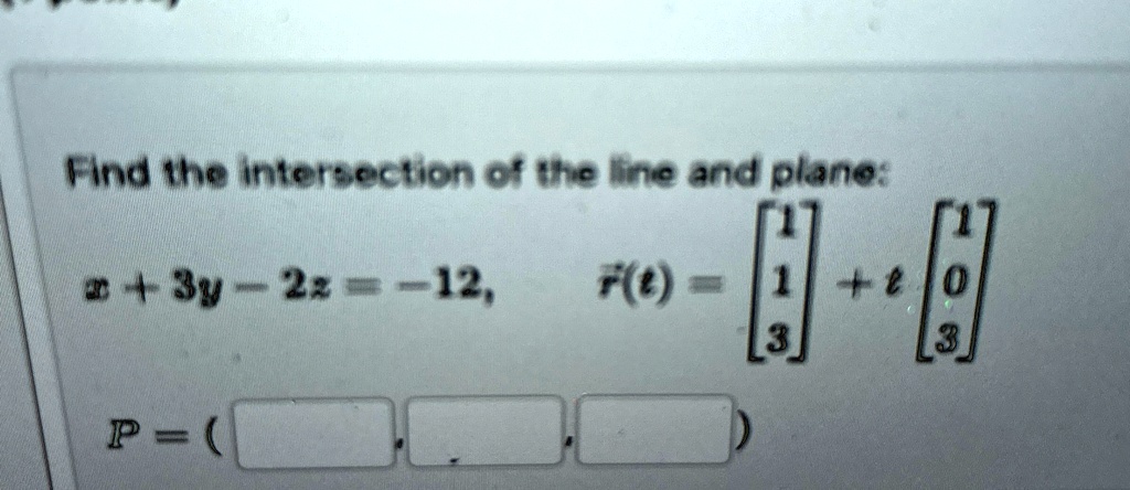find the intersection of the line and plane x 3y 2z 12 vecrt beginbmatrix 1 1 3 endbmatrix t beginbmatrix 1 0 3 endbmatrix p boxed boxed boxed 24886