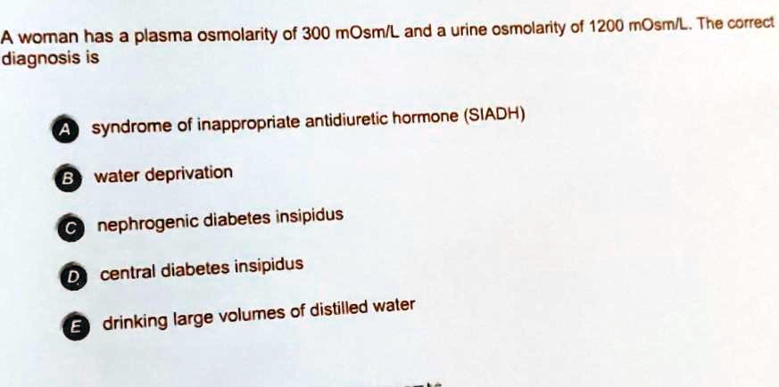 A woman has a plasma osmolarity of 300 mOsm/L and a urine osmolarity of