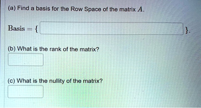 SOLVED: (a) Find a basis for the Row Space of the matrix A Basis (b ...