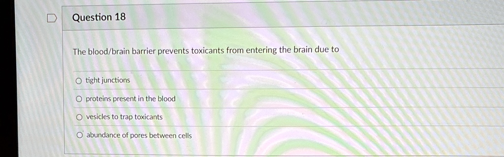 question 18 the bloodbrain barrier prevents toxicants from entering the brain due to otight junctions oproteins present in the blood ovesicles to trap toxicants o abundance of pores between  84914