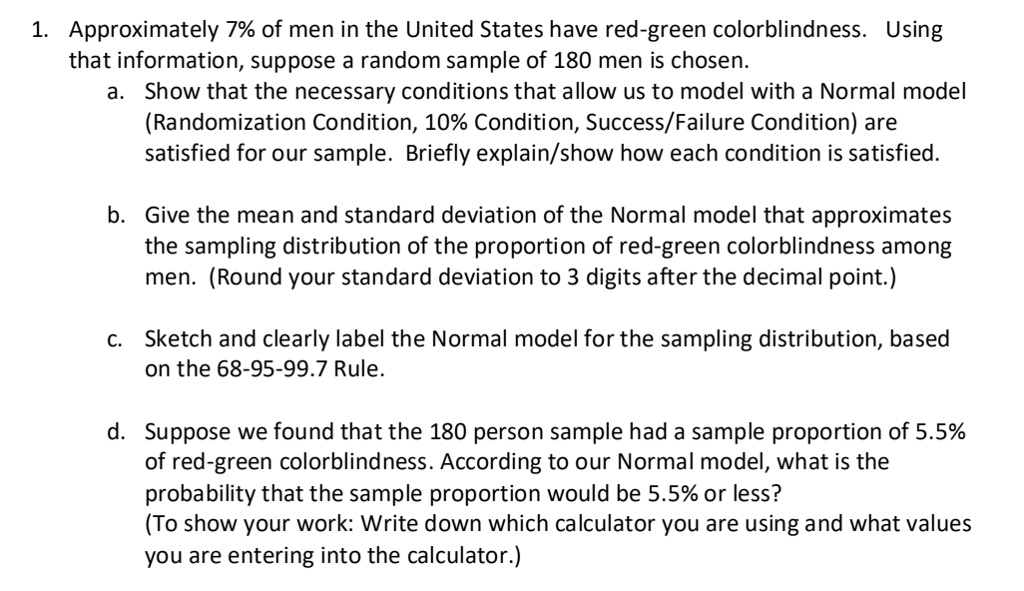 Solved Approximately 7 Of Men In The United States Have Red Green Colorblindness Using That Information Suppose Random Sample Of 180 Men Is Chosen Show That The Necessary Conditions That Allow Us To Model