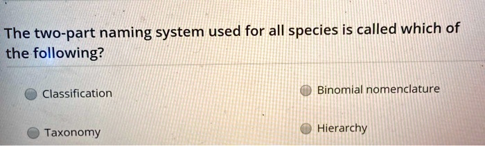 solved-the-two-part-naming-system-used-for-all-species-is-called-which