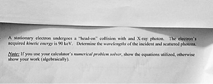SOLVED: A stationary electron undergoes a head-on collision with an X ...