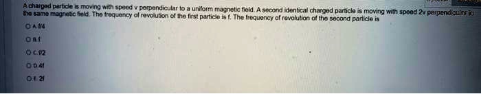 A charged particle is moving with speed v perpendicular to a uniform ...