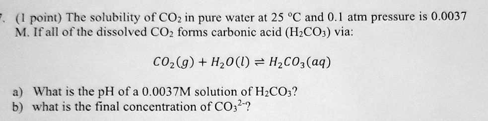 Solved The Solubility Of Co2 In Pure Water At 25 Â°c And 01 Atm Pressure Is 00037 M If All 4353