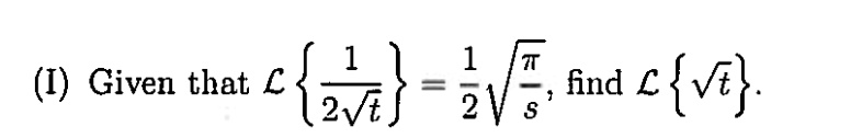 (I) Given that ℒ{(1)/(2√(t))} = (1)/(2)√((π)/(s)), find ℒ{√(t)}. 