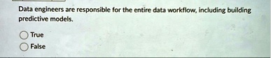 data engineers are responsible for the entire data workflow including building predictive models true false 23913