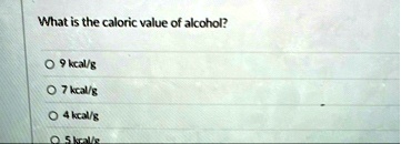 what is the caloric value of alcohol 9 kcalg 7 kcalg 4 kcalg 5 kcalg 71036
