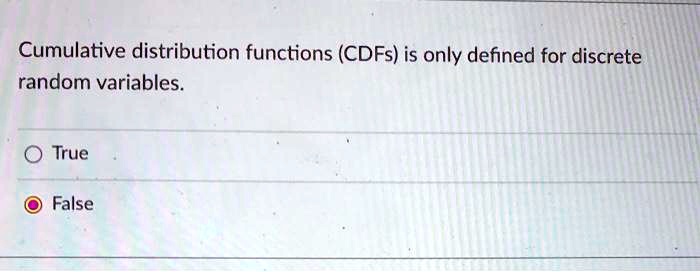 cumulative distribution functions cdfs is only defined for discrete random variables true false 38264